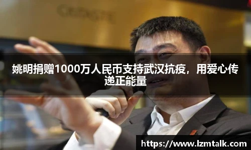 姚明捐赠1000万人民币支持武汉抗疫，用爱心传递正能量