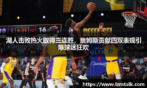 湖人击败热火取得三连胜，詹姆斯贡献四双表现引爆球迷狂欢