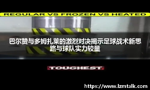 巴尔赞与多姆扎莱的激烈对决揭示足球战术新思路与球队实力较量